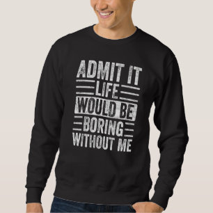Sudadera Admito Que La Vida Sería Aburrida Sin Mí Gracioso