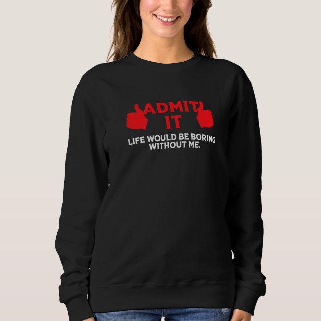 Sudadera Admito Que La Vida Sería Aburrida Sin Mí Gracioso  (Anverso)