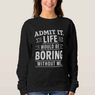 Sudadera Admito Que La Vida Sería Aburrida Sin Mí Gracioso.