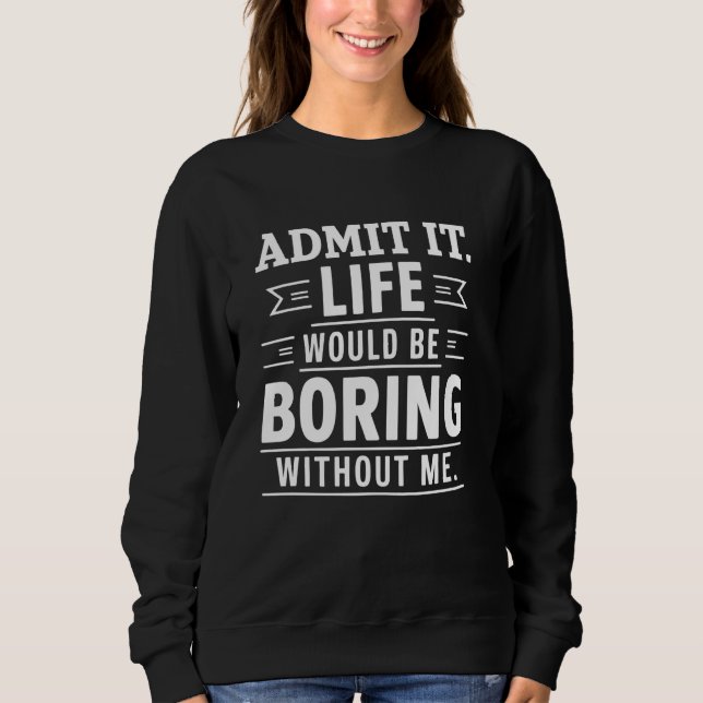 Sudadera Admito Que La Vida Sería Aburrida Sin Mí Gracioso. (Anverso)