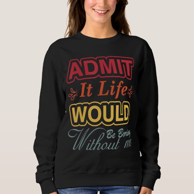 Sudadera Admito Que La Vida Sería Aburrida Sin Que Yo Diga  (Anverso)