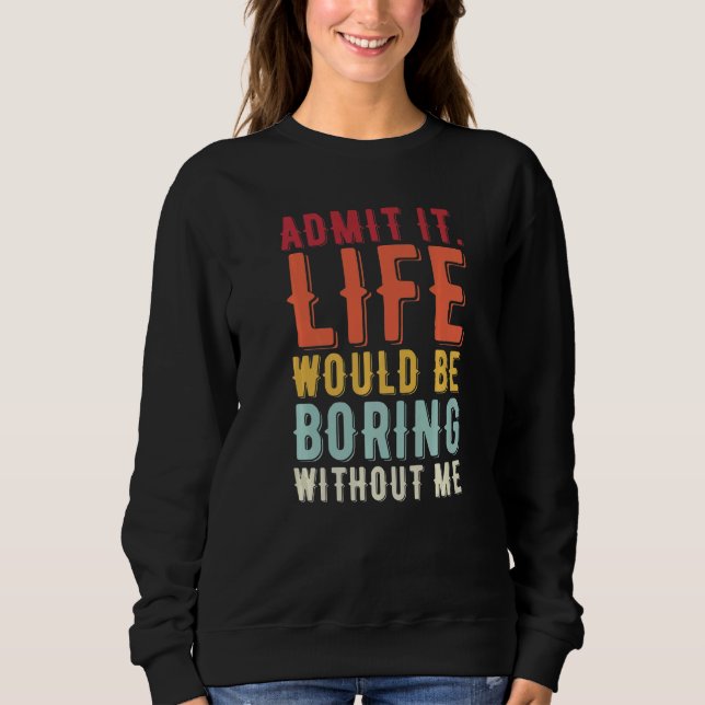 Sudadera Admito Que La Vida Sería Aburrida Sin Que Yo Diga (Anverso)