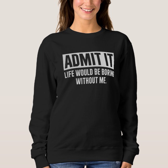 Sudadera Admito Que La Vida Sería Aburrida Sin Que Yo Diga (Anverso)