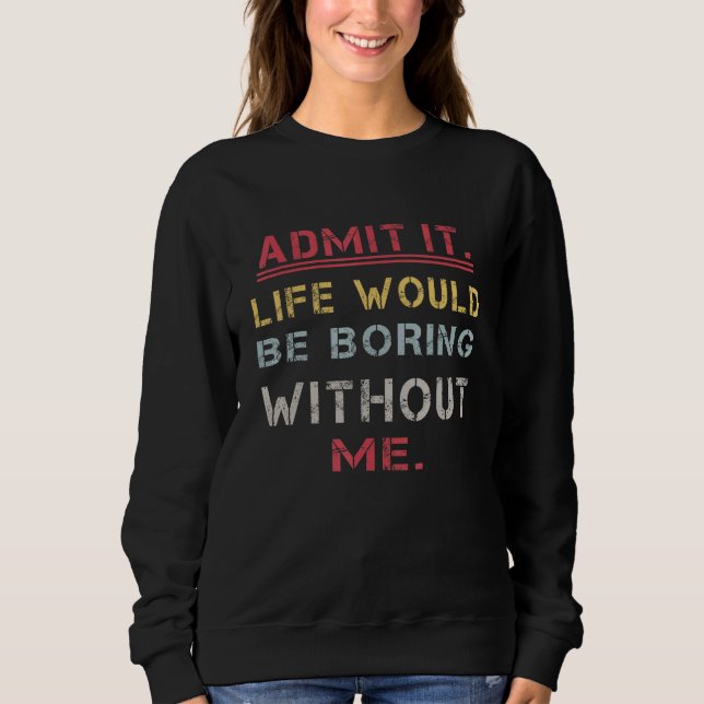 Sudadera Admito Que La Vida Sería Aburrida Sin Que Yo Diga (Anverso)