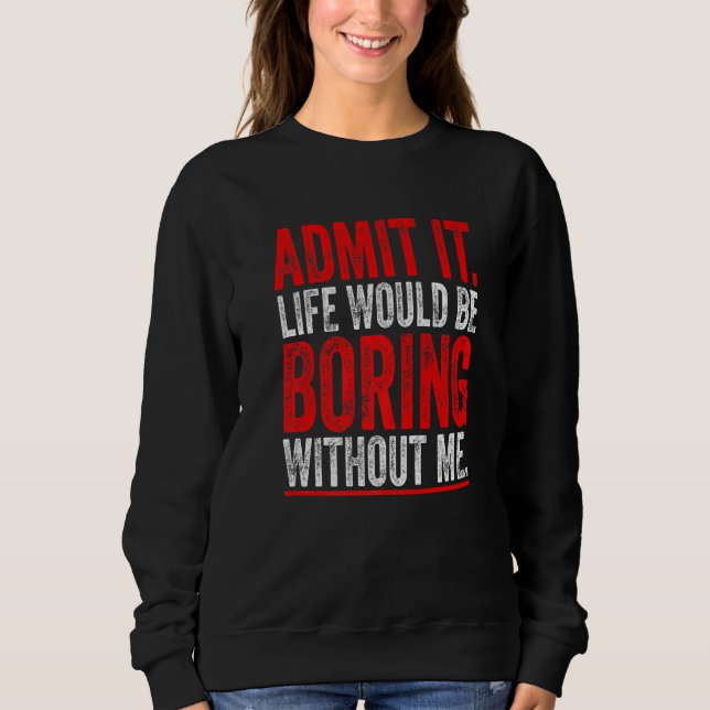 Sudadera Admito Que La Vida Sería Aburrida Sin Que Yo Diga (Anverso)