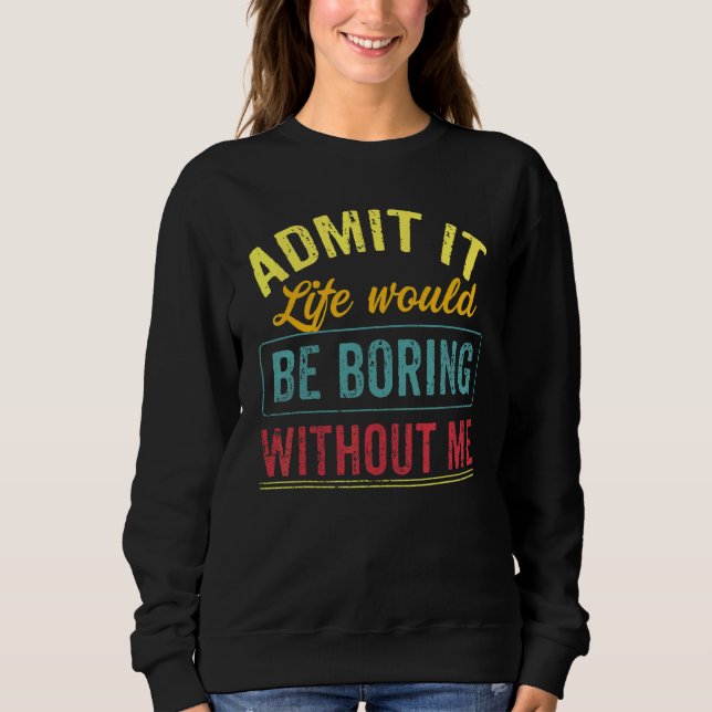 Sudadera Admito Que La Vida Sería Aburrida Sin Que Yo Diga  (Anverso)