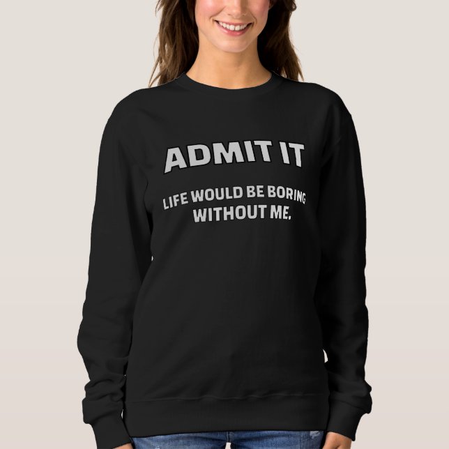 Sudadera Admito Que La Vida Sería Aburrida Sin Que Yo Diga (Anverso)