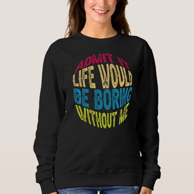 Sudadera Admito Que La Vida Sería Aburrida Sin Que Yo Diga (Anverso)