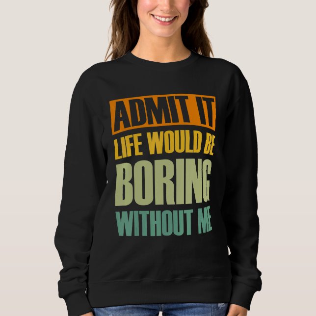 Sudadera Admito Que La Vida Sería Aburrida Sin Que Yo Diga  (Anverso)