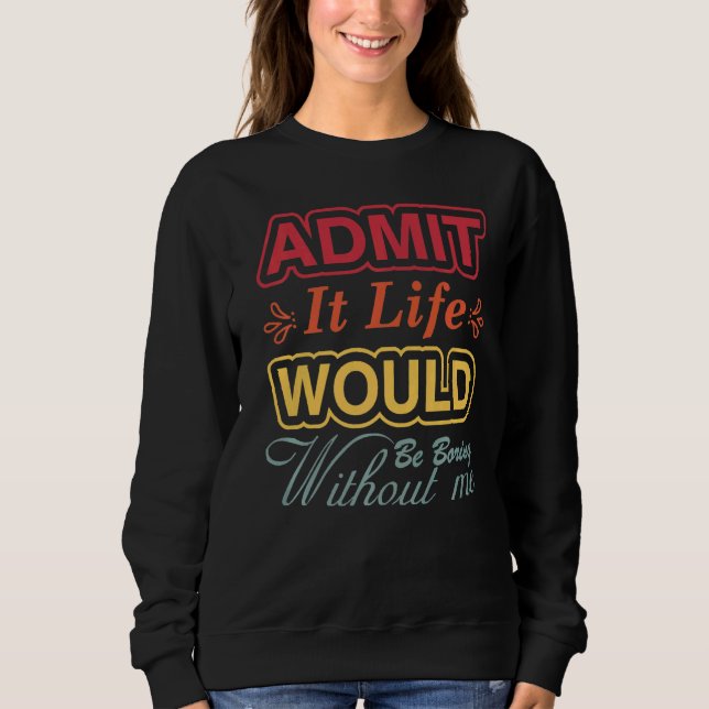 Sudadera Admito Que La Vida Sería Aburrida Sin Que Yo Diga  (Anverso)