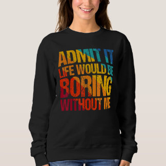 Sudadera Admito Que La Vida Sería Aburrida Sin Que Yo Diga