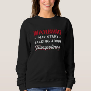Sudadera Advertencia Puede Empezar A Hablar De Trampolining