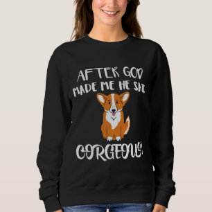 Sudadera After God Made Me He Said Corgeous Corgi  Cute Tee