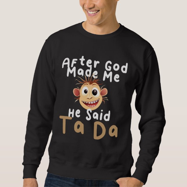 Sudadera After God Made Me He Said Ta Da   Sarcastic Joke H (Anverso)