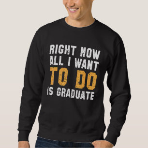 Sudadera Ahora Todo Lo Que Quiero Hacer Es Graduarme.