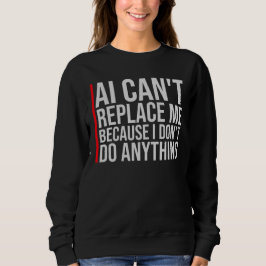 Sudadera AI Can't Replace Me I Don't Do Anything Humor