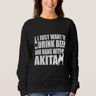 Sudadera Akita Inu - I Just Want To Drink Beer And Hang Wit