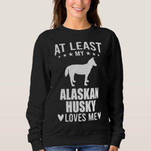 Sudadera Al menos mi Husky Alaska me ama perro