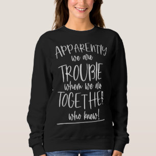 Sudadera Al Parecer, Somos Un Problema Cuando Estamos Junto