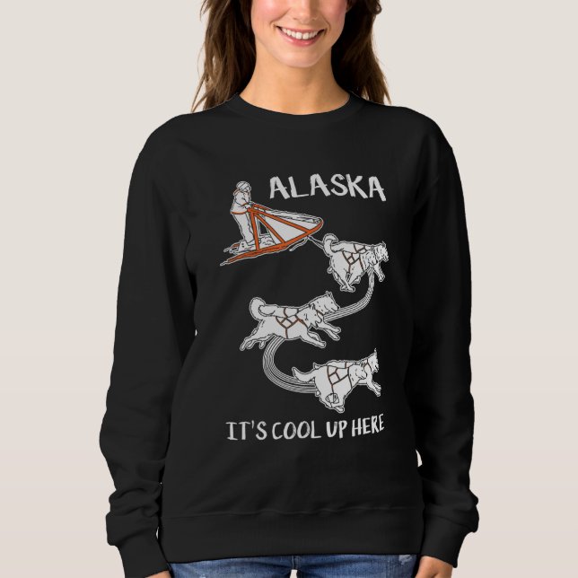 Sudadera Alaska It's Cool Up Here  Mushing  Dog Sled Musher (Anverso)
