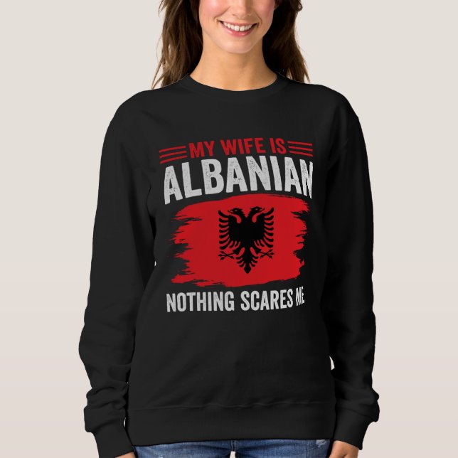 Sudadera Albanian Roots My Wife Is Albanian Nothing Scares  (Anverso)
