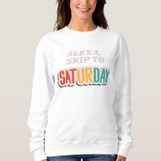 Sudadera Alexa Skip to Saturday Funny Lazy
