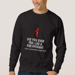 Sudadera ¿Alguna vez te sentiste como un hidrante de fuego 