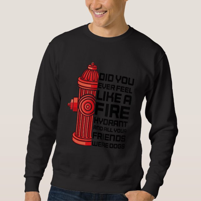 Sudadera ¿Alguna Vez Te Sentiste Como Un Hidrante De Fuego  (Anverso)
