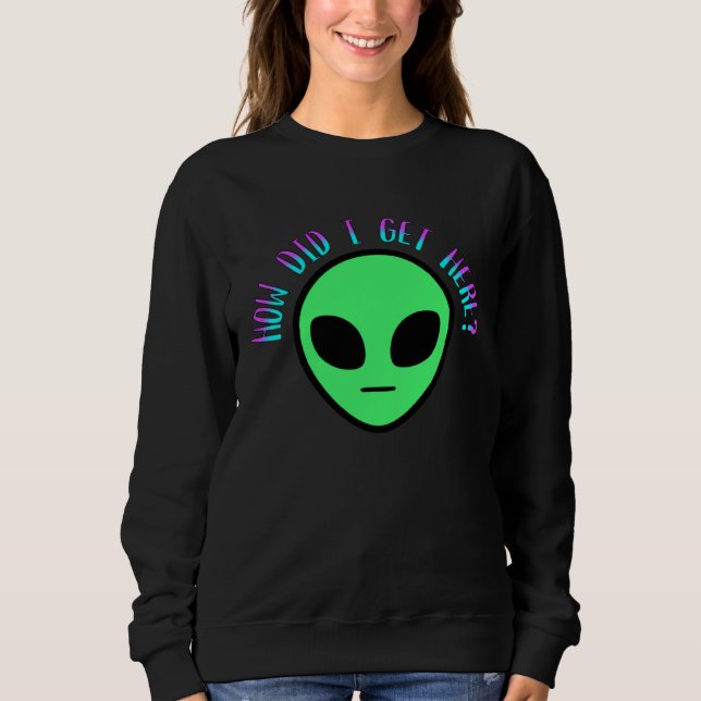 Sudadera Alien How Did I Get Here UFO Space (Anverso)