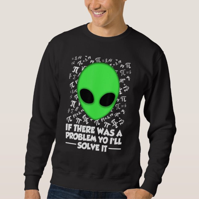 Sudadera Alien Shirt If There Was A Problem Yo I'll Solve I (Anverso)