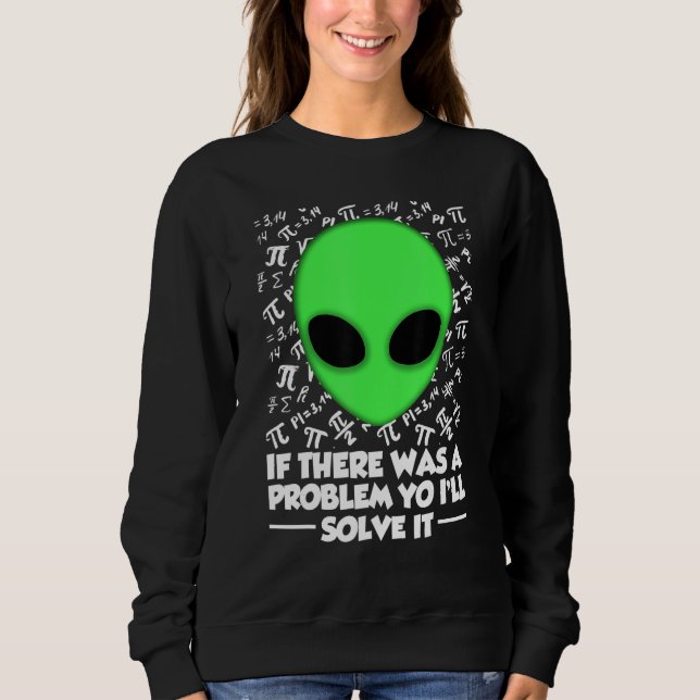 Sudadera Alien Shirt If There Was A Problem Yo I'll Solve I (Anverso)