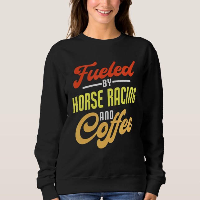 Sudadera Alimentado Por La Carreras De Caballo Y El Café (Anverso)