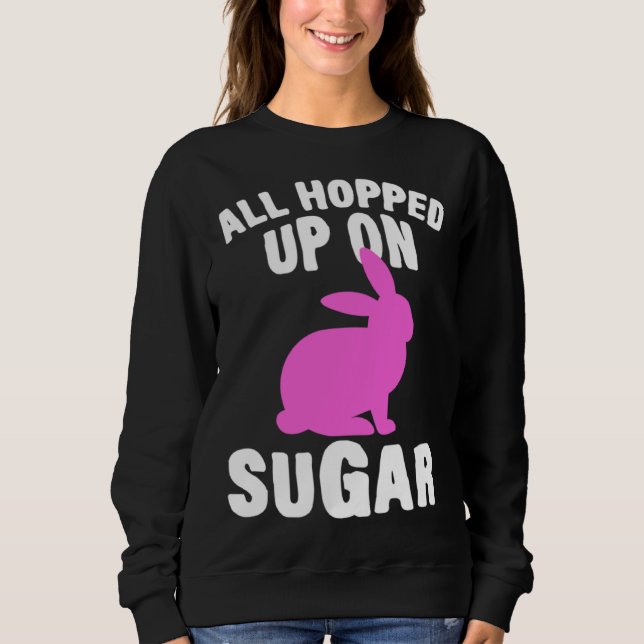 Sudadera All Hopped Up On Sugar Happy Easter Bunny Rabbit E (Anverso)