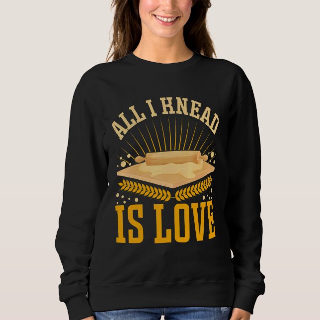 Sudadera All I Knead Is Love  Bread Baking (Anverso)