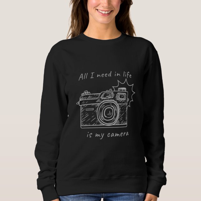 Sudadera All I Need In Life Is My Camera Photography Design (Anverso)