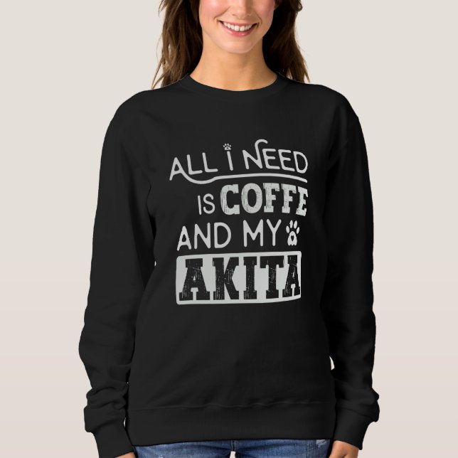 Sudadera All I Need Is Coffee And My Akita Dog Cool (Anverso)