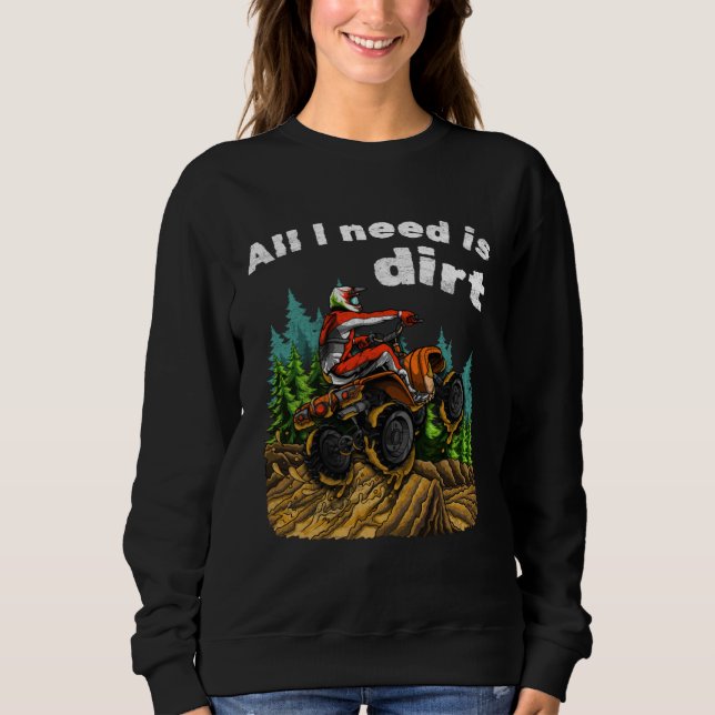 Sudadera All I Need Is Dirt    ATV Four Wheeler Quad Bike (Anverso)