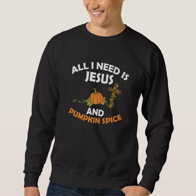 Sudadera All I Need Is Jesus And Pumpkin Spice Thanksgiving (Anverso)