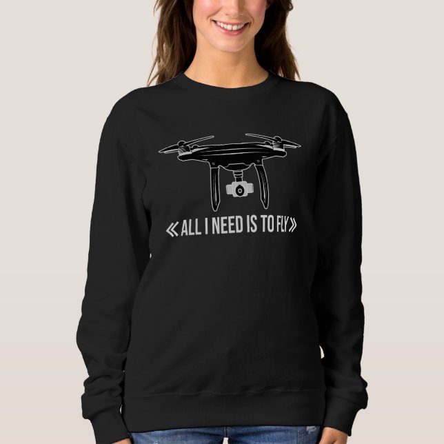 Sudadera All I Need Is To Fly Drone Pilot Quadcopter Drone  (Anverso)