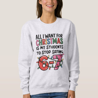 Sudadera All I Want For Christmas 6 7 Funny Teacher Gift
