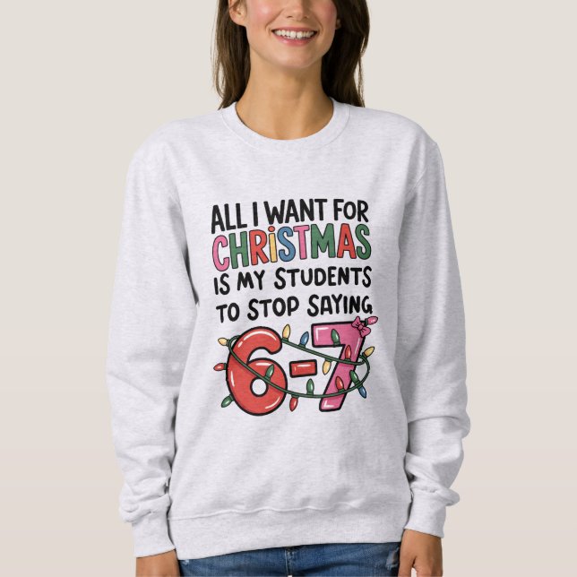 Sudadera All I Want For Christmas 6 7 Funny Teacher Gift (Anverso)