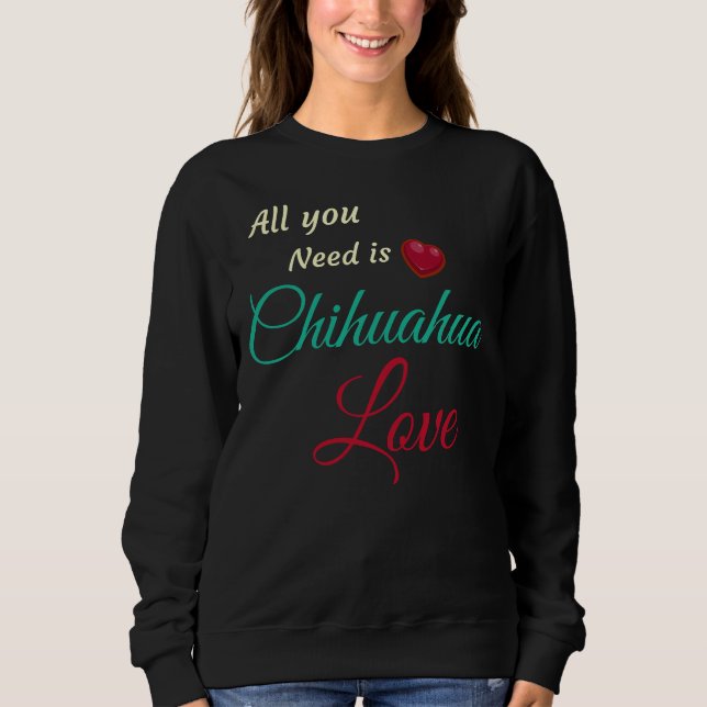 Sudadera All You Need Is Chihuahua Love (Anverso)