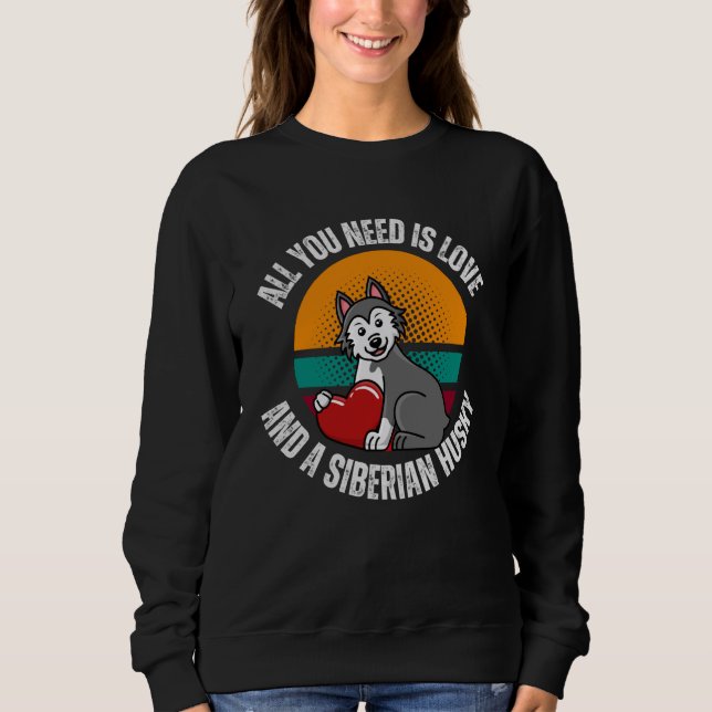 Sudadera All You Need Is Love And A Siberian Husky Dog Mom  (Anverso)