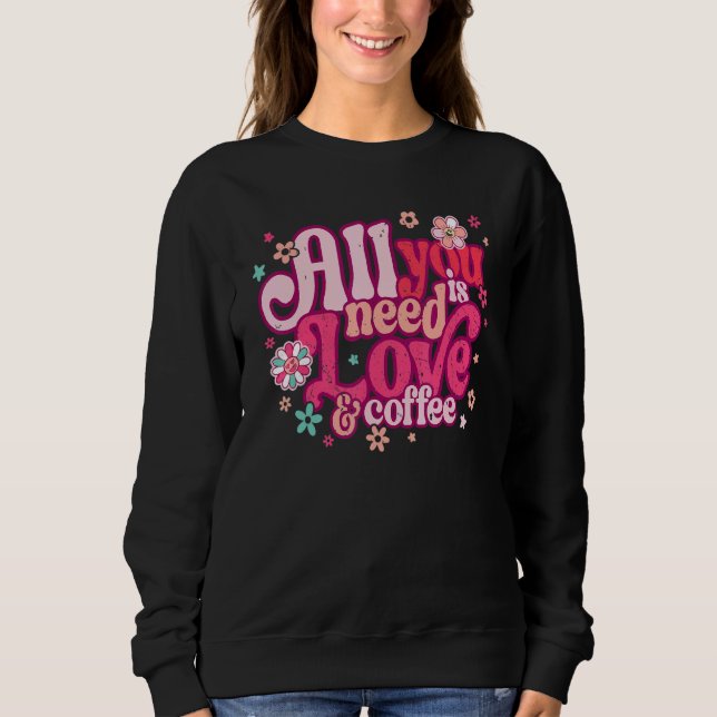 Sudadera All You Need Is Love and Coffee Valentines Day ret (Anverso)