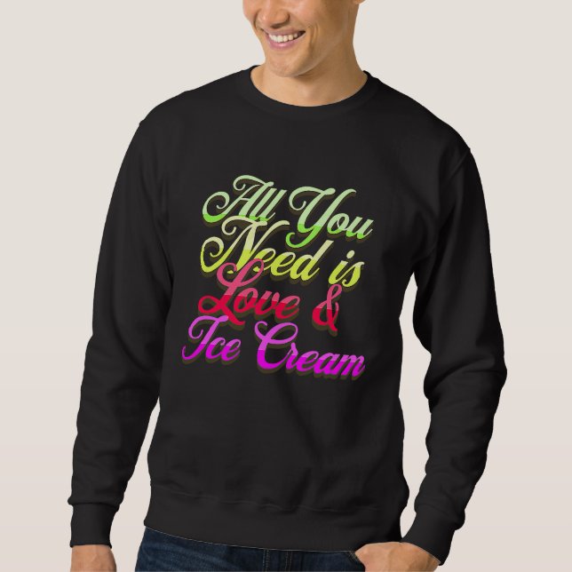 Sudadera All You Need Is Love And Ice Cream  Funny Ice Crea (Anverso)