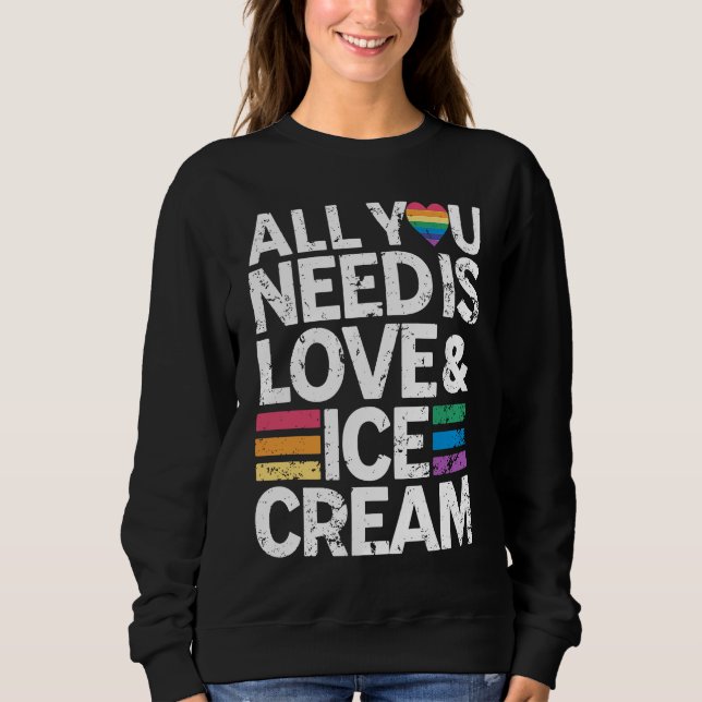 Sudadera All You Need Is Love And Ice Cream  Funny Ice Crea (Anverso)