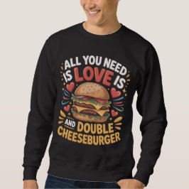 Sudadera All You Need Love Double Cheeseburger T-shirt