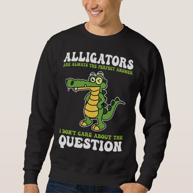 Sudadera alligators are always the perfect answer alligator (Anverso)