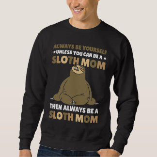 Sudadera Always be yourself unless you can be a Sloth Mom t