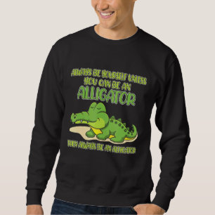 Sudadera Always Be Yourself Unless You Can Be An Alligator